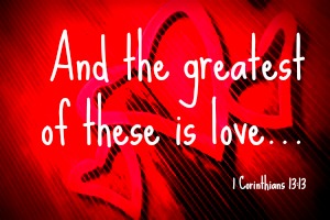 and the greatest of these is love