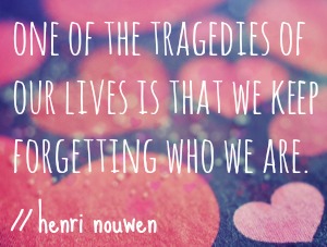 henri nouwen we keep forgetting who we are