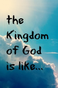 the kingdom of God is like