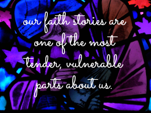 our faith stories are tender