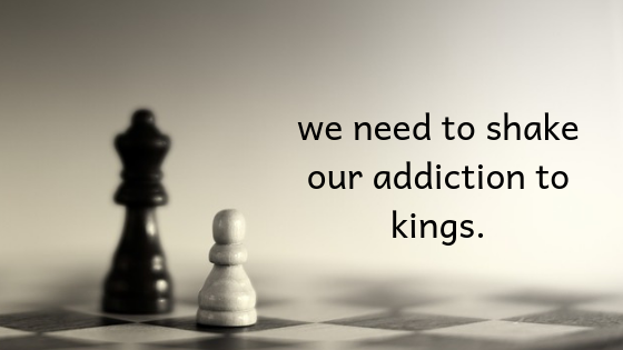 earthly kings & our addiction to power